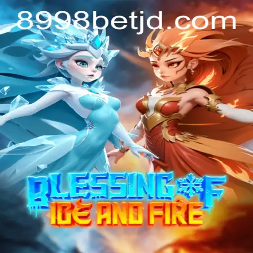 Exploring the World of Blessing of Ice and Fire: An Epic Adventure with 8998bet